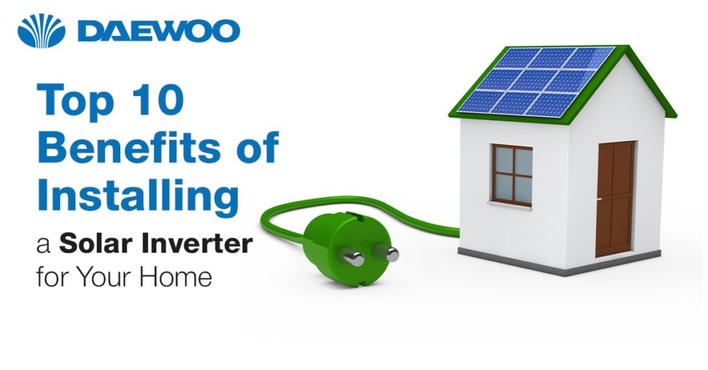 Top 10 Benefits of Installing a Solar Inverter for Your Home - Daewoo